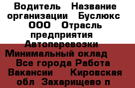 Водитель › Название организации ­ Буслюкс, ООО › Отрасль предприятия ­ Автоперевозки › Минимальный оклад ­ 1 - Все города Работа » Вакансии   . Кировская обл.,Захарищево п.